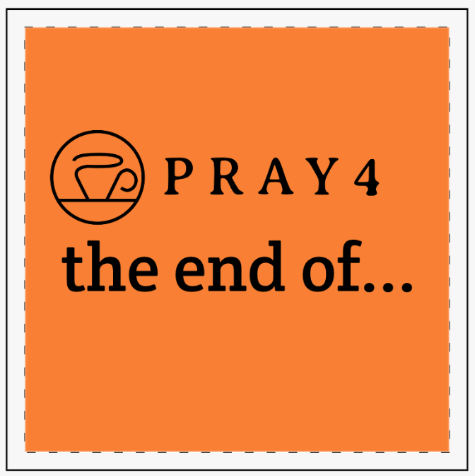 Pray4 the end of...