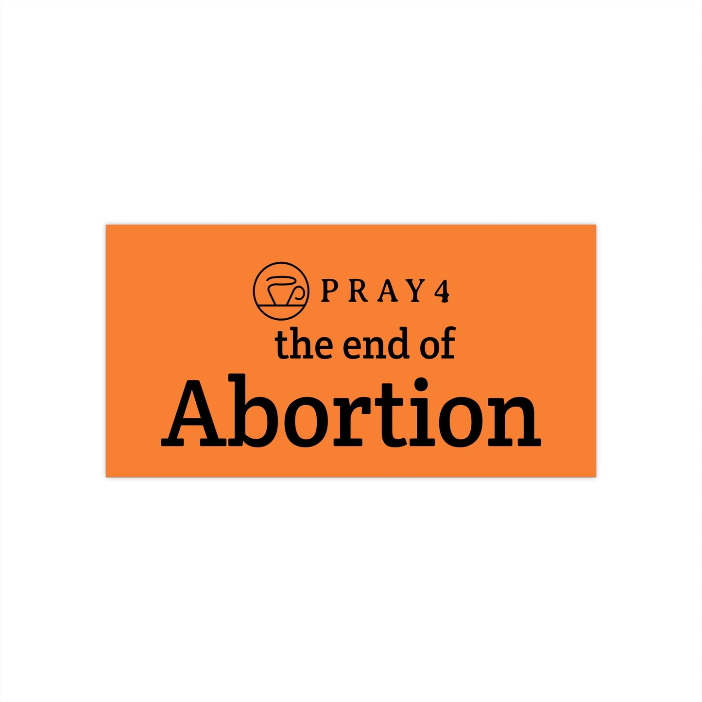 Pray for the End of Abortion Bumper Sticker (7.5" x 3.75")