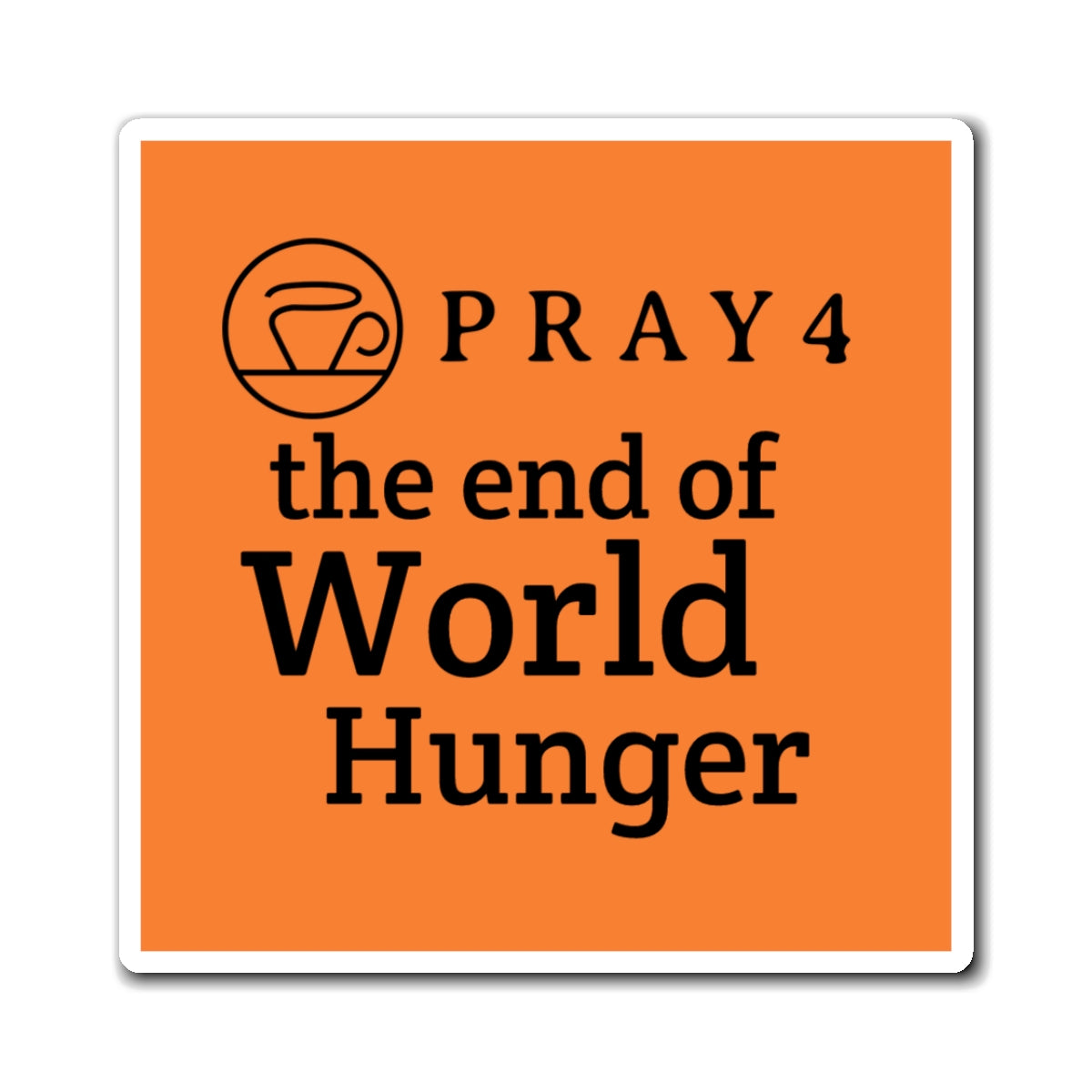 Pray for the End of World Hunger Refrigerator Magnet (3"x3")